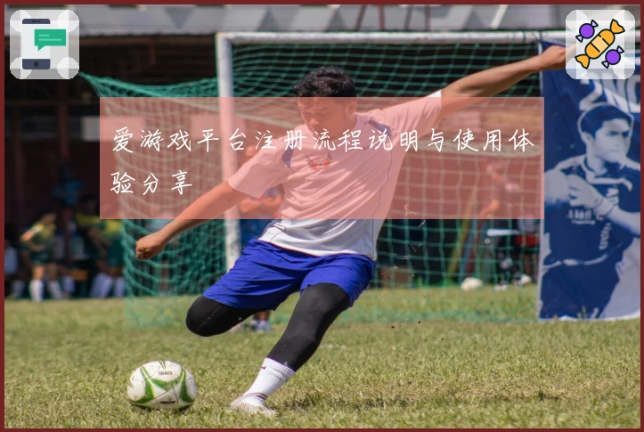 爱游戏平台注册流程说明与使用体验分享