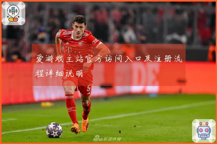 爱游戏主站官方访问入口及注册流程详细说明