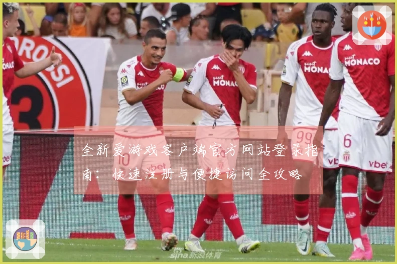 全新爱游戏客户端官方网站登录指南：快速注册与便捷访问全攻略