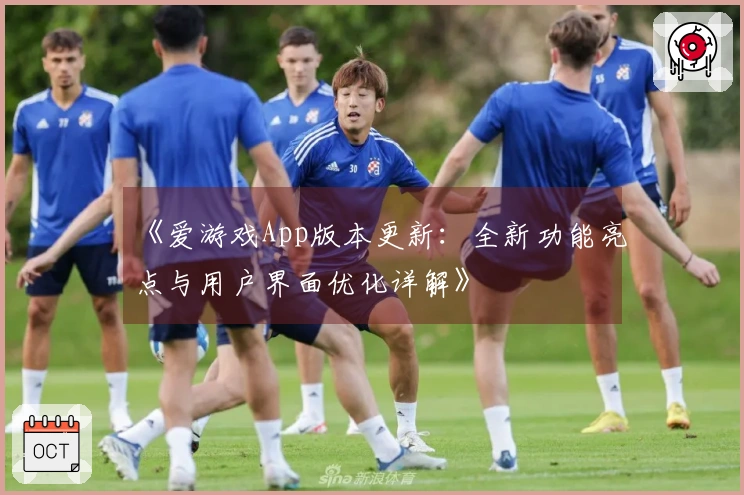 《爱游戏App版本更新：全新功能亮点与用户界面优化详解》